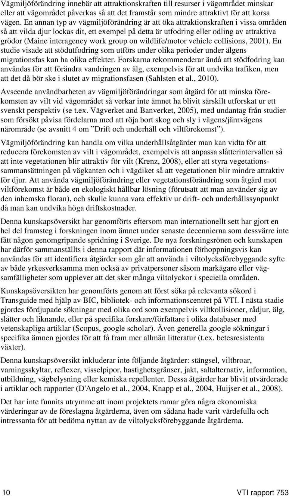 work group on wildlife/motor vehicle collisions, 2001). En studie visade att stödutfodring som utförs under olika perioder under älgens migrationsfas kan ha olika effekter.