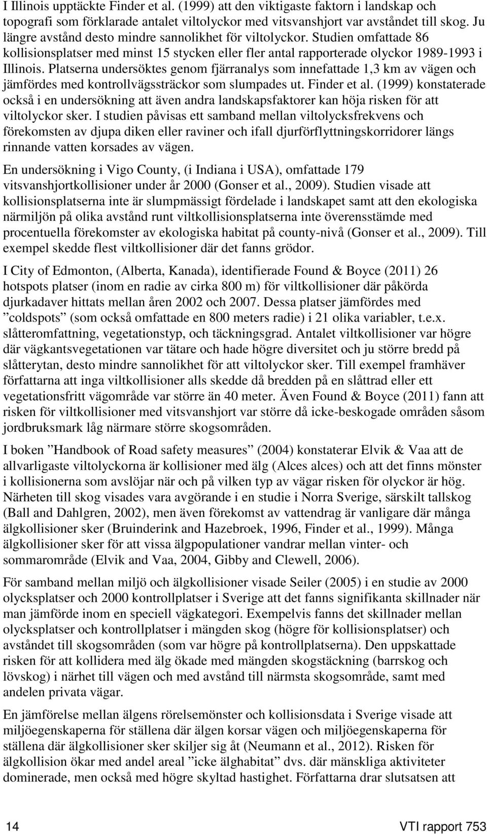 Platserna undersöktes genom fjärranalys som innefattade 1,3 km av vägen och jämfördes med kontrollvägssträckor som slumpades ut. Finder et al.