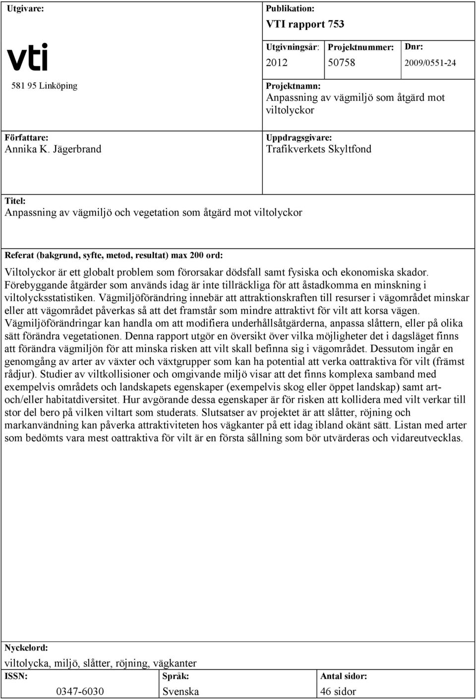 globalt problem som förorsakar dödsfall samt fysiska och ekonomiska skador. Förebyggande åtgärder som används idag är inte tillräckliga för att åstadkomma en minskning i viltolycksstatistiken.