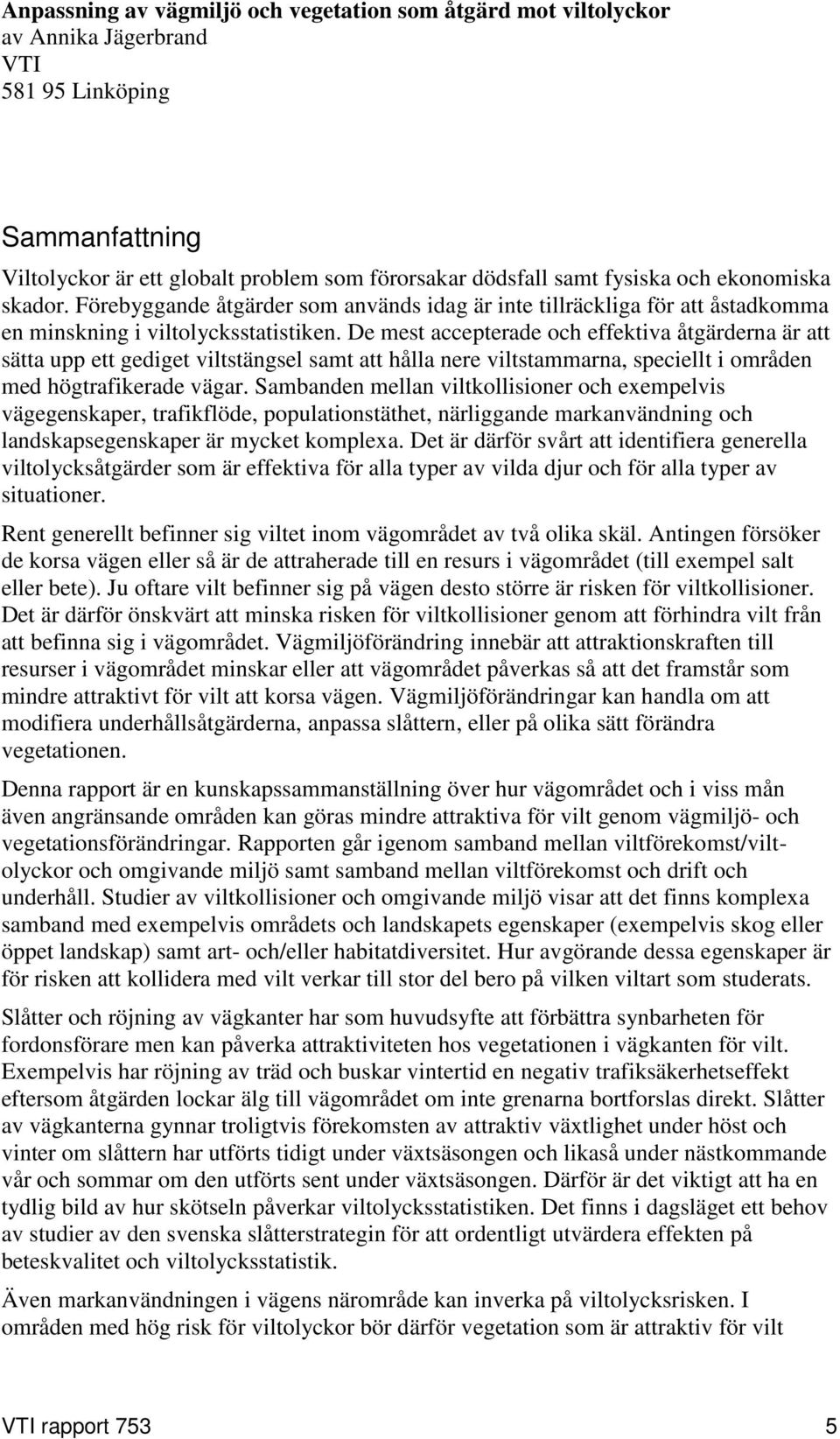 De mest accepterade och effektiva åtgärderna är att sätta upp ett gediget viltstängsel samt att hålla nere viltstammarna, speciellt i områden med högtrafikerade vägar.