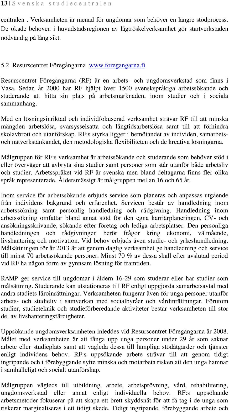 fi Resurscentret Föregångarna (RF) är en arbets- och ungdomsverkstad som finns i Vasa.