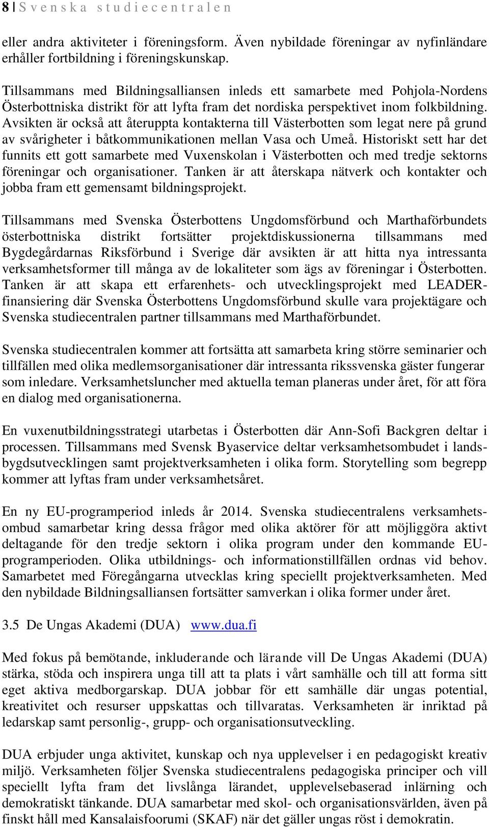 Avsikten är också att återuppta kontakterna till Västerbotten som legat nere på grund av svårigheter i båtkommunikationen mellan Vasa och Umeå.