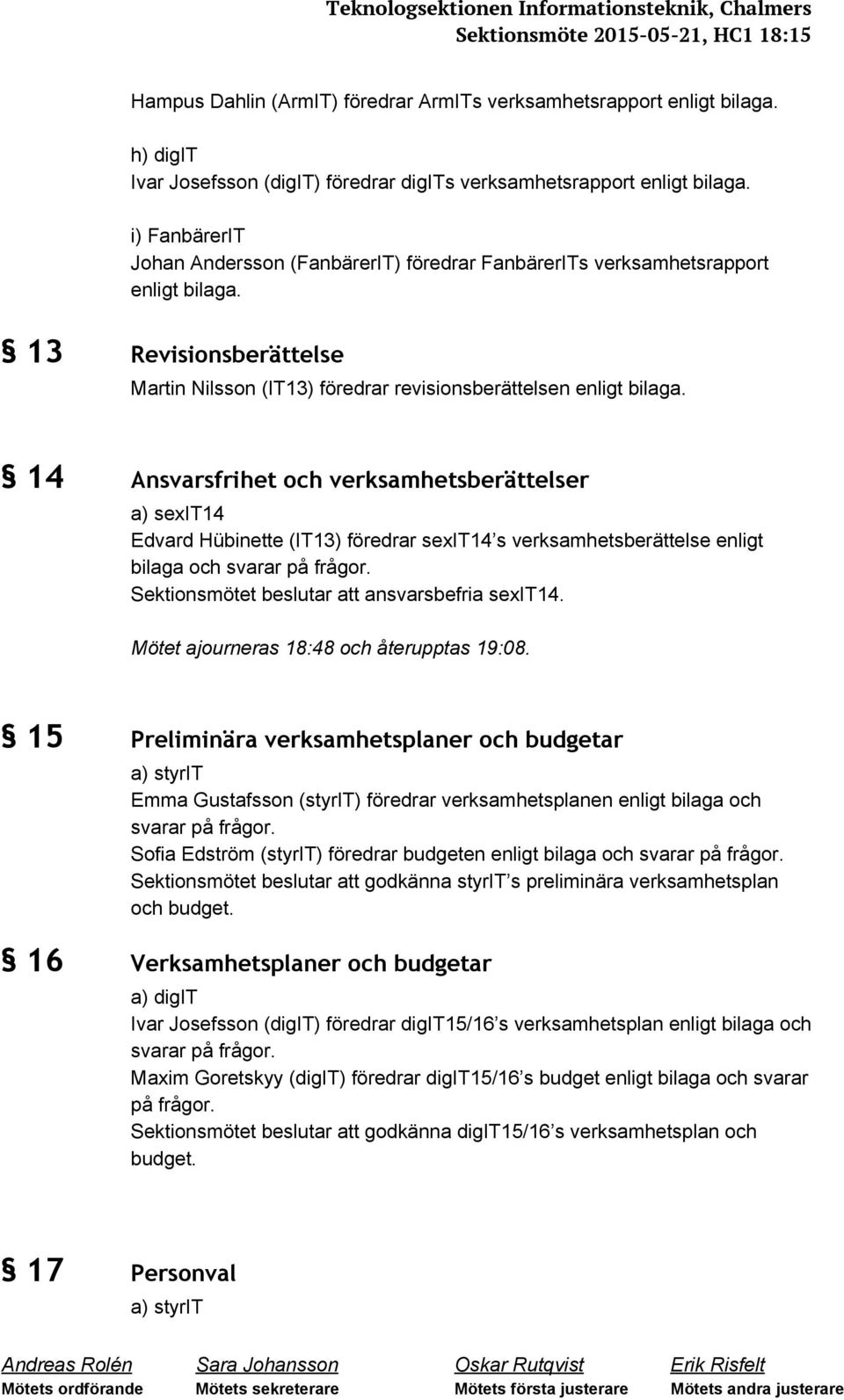 13 Revisionsberättelse Martin Nilsson (IT13) föredrar revisionsberättelsen enligt bilaga.