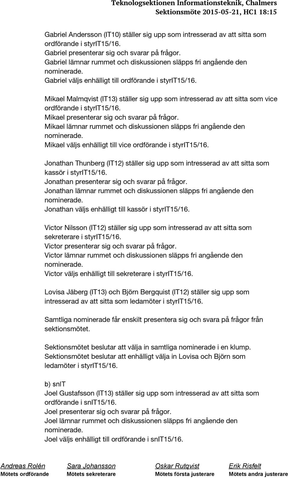 Mikael Malmqvist (IT13) ställer sig upp som intresserad av att sitta som vice ordförande i styrit15/16. Mikael presenterar sig och svarar på frågor.