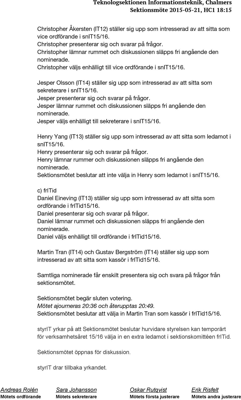 Jesper Olsson (IT14) ställer sig upp som intresserad av att sitta som sekreterare i snit15/16. Jesper presenterar sig och svarar på frågor.