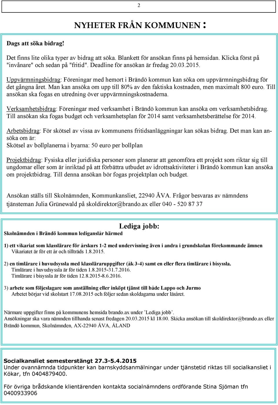 Man kan ansöka om upp till 80% av den faktiska kostnaden, men maximalt 800 euro. Till ansökan ska fogas en utredning över uppvärmningskostnaderna.