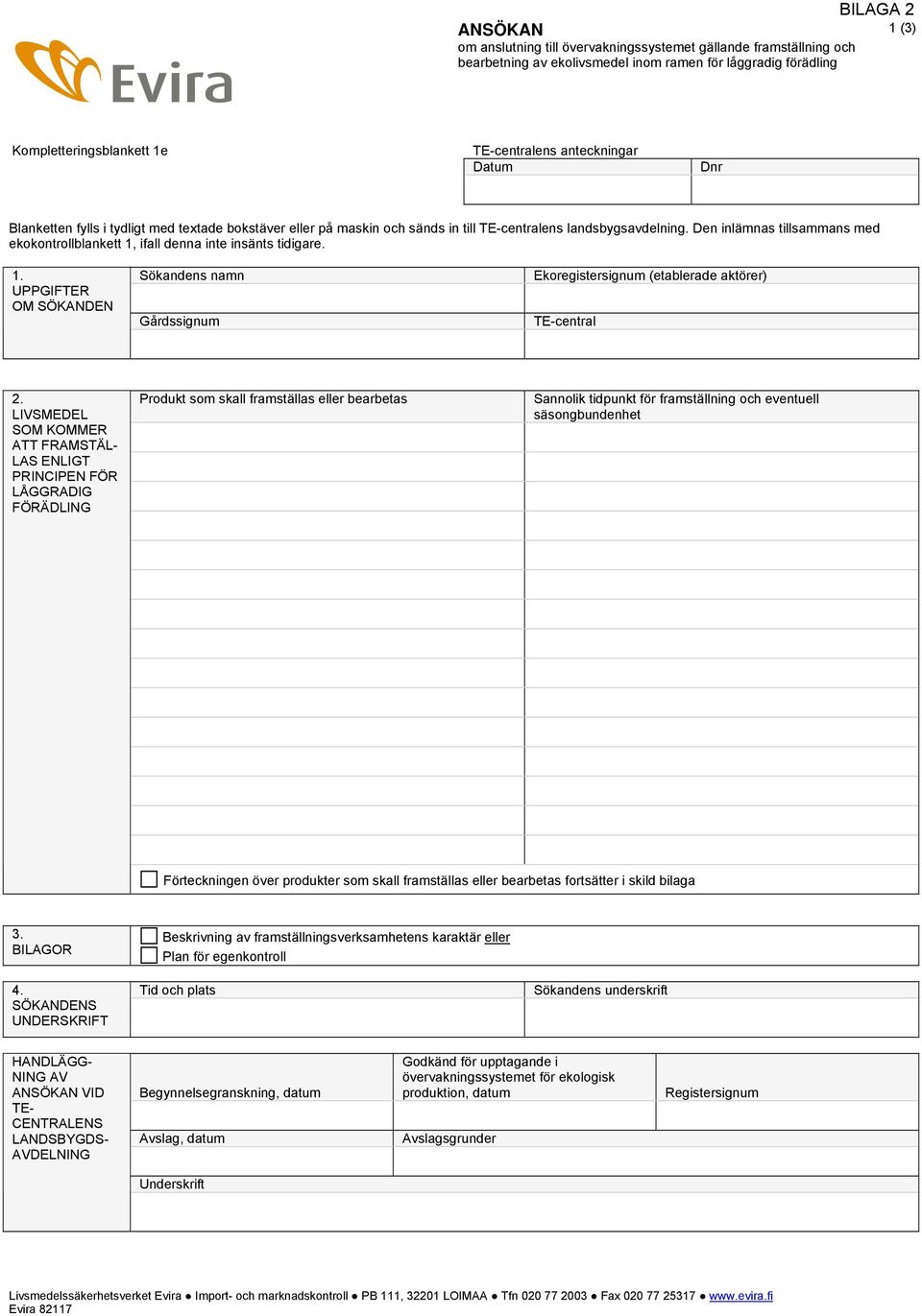 Den inlämnas tillsammans med ekokontrollblankett 1, ifall denna inte insänts tidigare. 1. UPPGIFTER OM SÖKANDEN Sökandens namn Gårdssignum Ekoregistersignum (etablerade aktörer) TE-central 2.