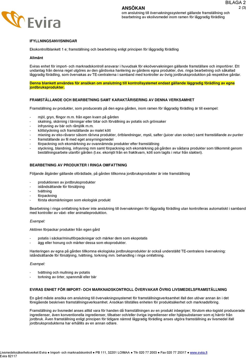 importörer. Ett undantag från denna regel utgöres av den gårdsvisa hantering av gårdens egna produkter, dvs.