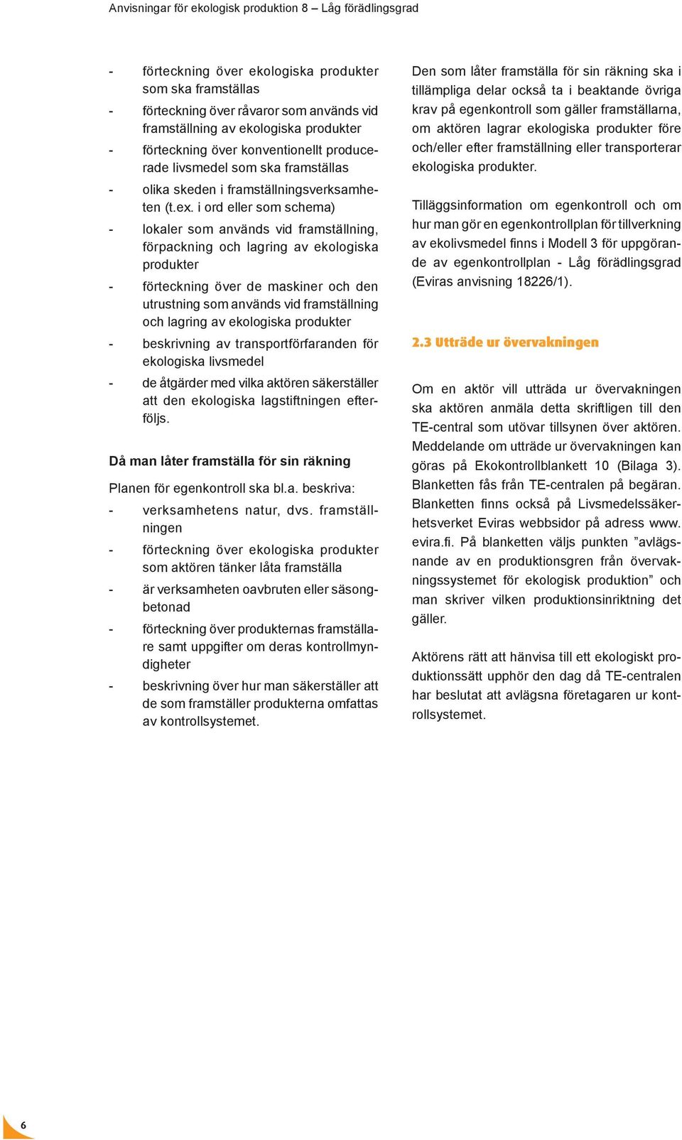 i ord eller som schema) - lokaler som används vid framställning, förpackning och lagring av ekologiska produkter - förteckning över de maskiner och den utrustning som används vid framställning och