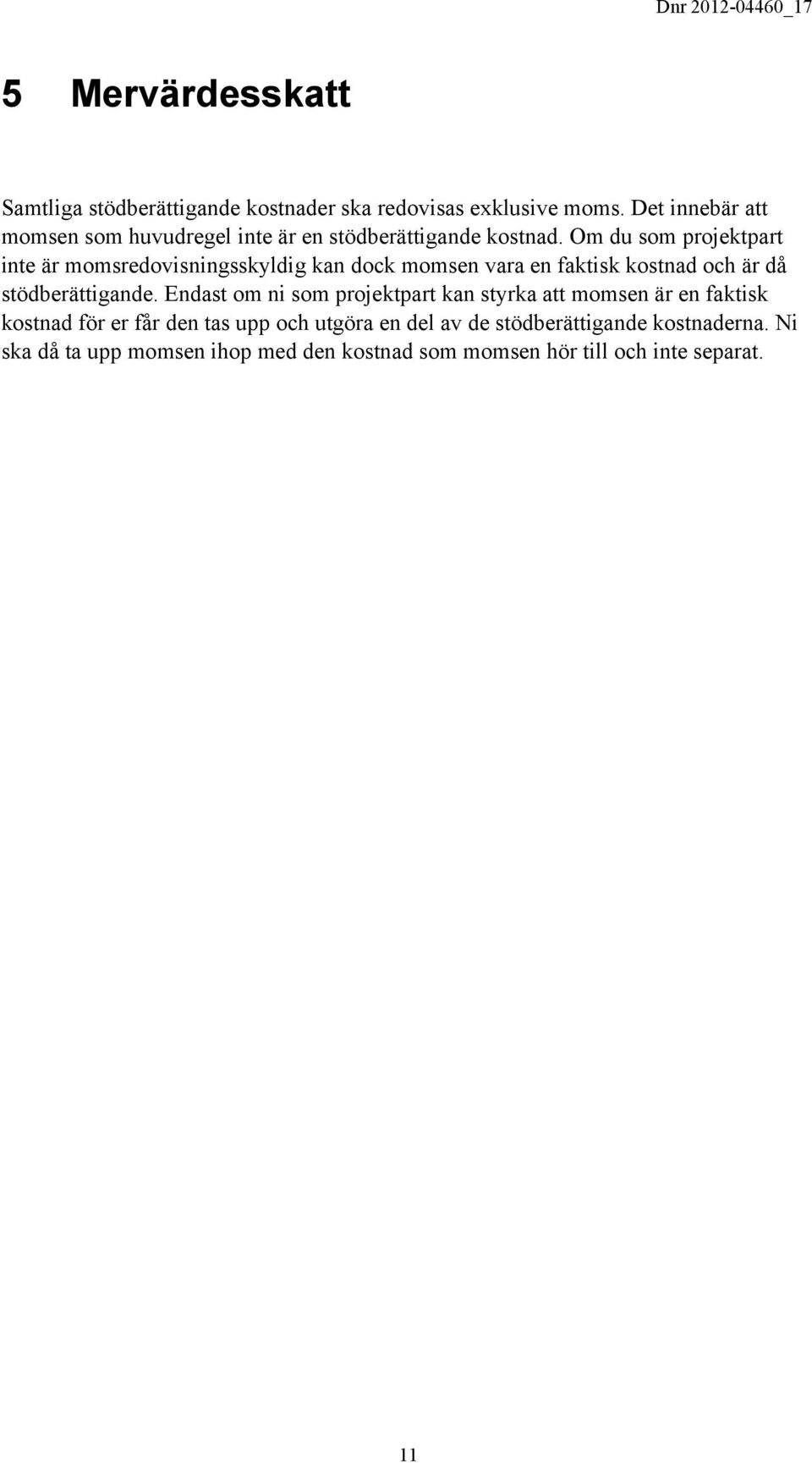 Om du som projektpart inte är momsredovisningsskyldig kan dock momsen vara en faktisk kostnad och är då stödberättigande.