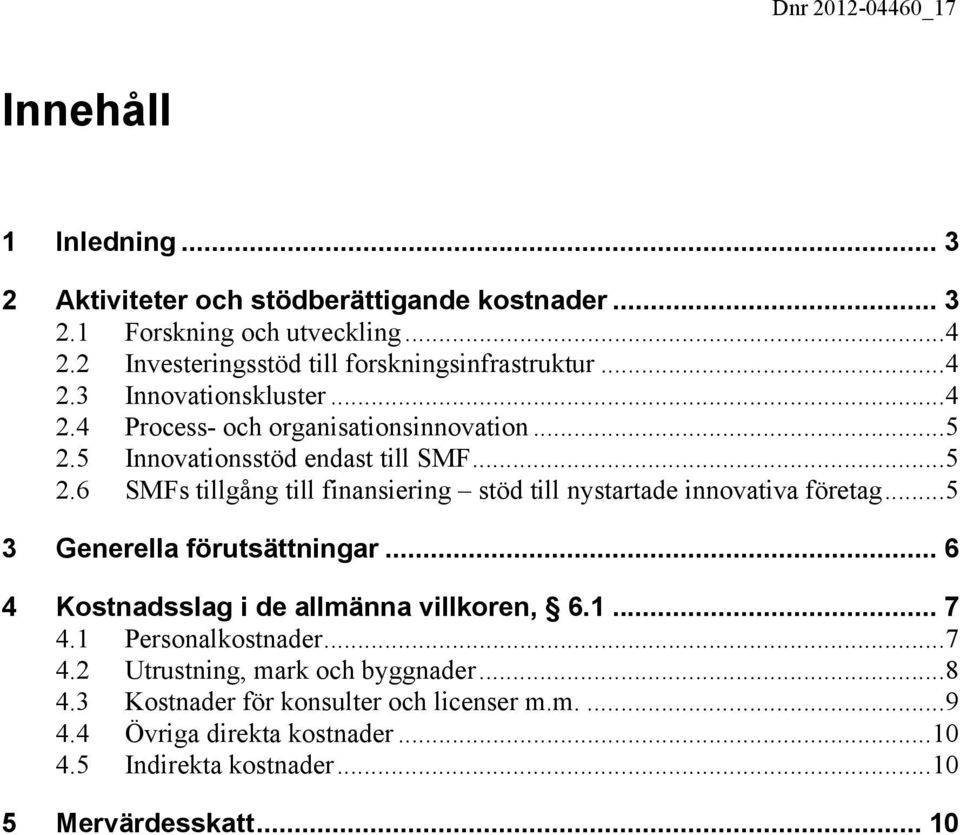 .. 5 3 Generella förutsättningar... 6 4 Kostnadsslag i de allmänna villkoren, 6.1... 7 4.1 Personalkostnader... 7 4.2 Utrustning, mark och byggnader... 8 4.