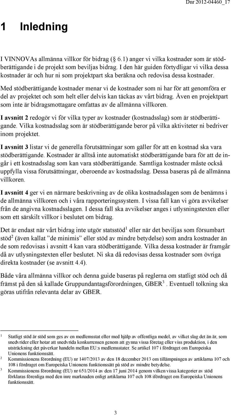 Med stödberättigande kostnader menar vi de kostnader som ni har för att genomföra er del av projektet och som helt eller delvis kan täckas av vårt bidrag.