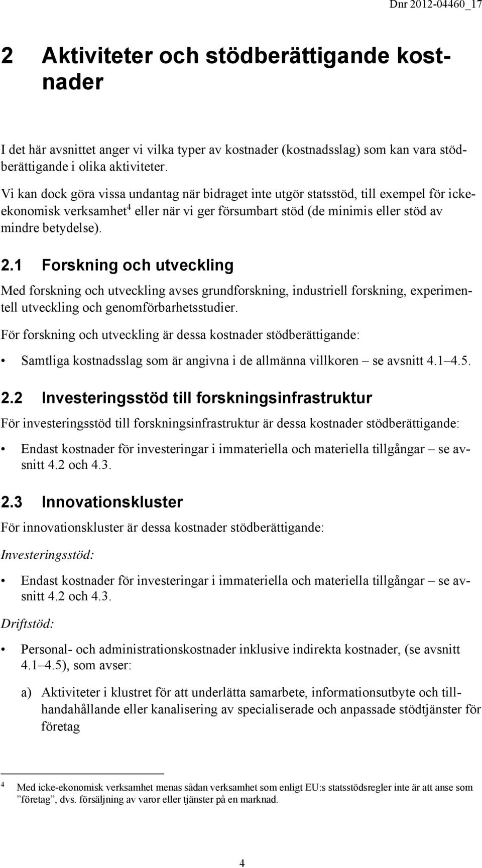 1 Forskning och utveckling Med forskning och utveckling avses grundforskning, industriell forskning, experimentell utveckling och genomförbarhetsstudier.