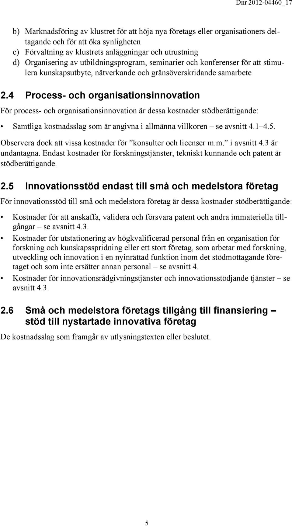 4 Process- och organisationsinnovation För process- och organisationsinnovation är dessa kostnader stödberättigande: Samtliga kostnadsslag som är angivna i allmänna villkoren se avsnitt 4.1 4.5.