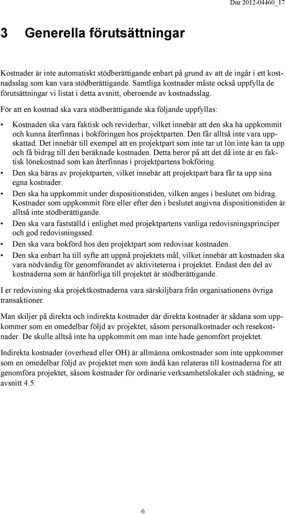 För att en kostnad ska vara stödberättigande ska följande uppfyllas: Kostnaden ska vara faktisk och reviderbar, vilket innebär att den ska ha uppkommit och kunna återfinnas i bokföringen hos