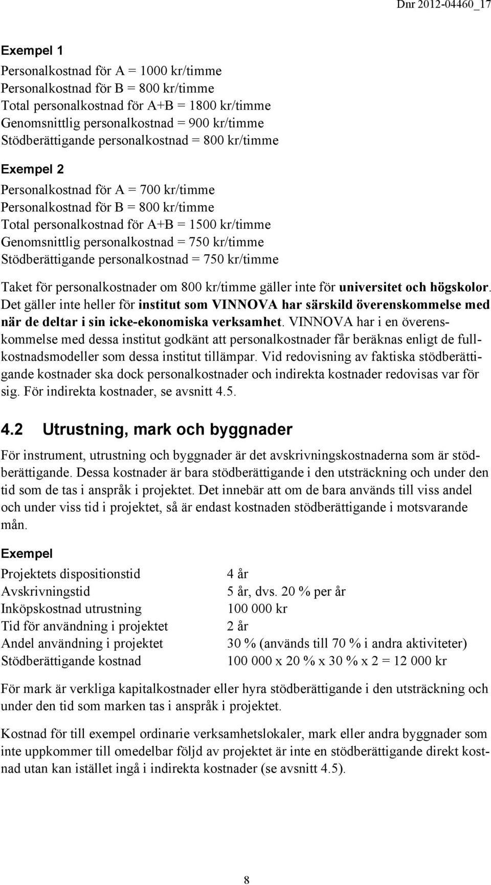 kr/timme Stödberättigande personalkostnad = 750 kr/timme Taket för personalkostnader om 800 kr/timme gäller inte för universitet och högskolor.