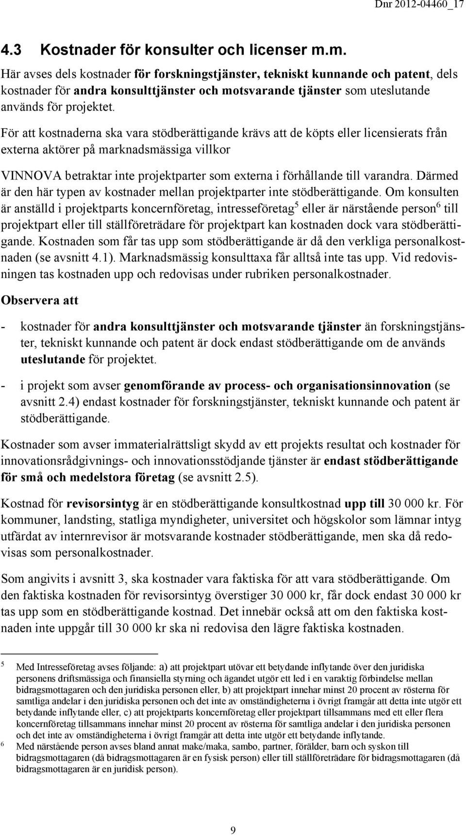 För att kostnaderna ska vara stödberättigande krävs att de köpts eller licensierats från externa aktörer på marknadsmässiga villkor VINNOVA betraktar inte projektparter som externa i förhållande till