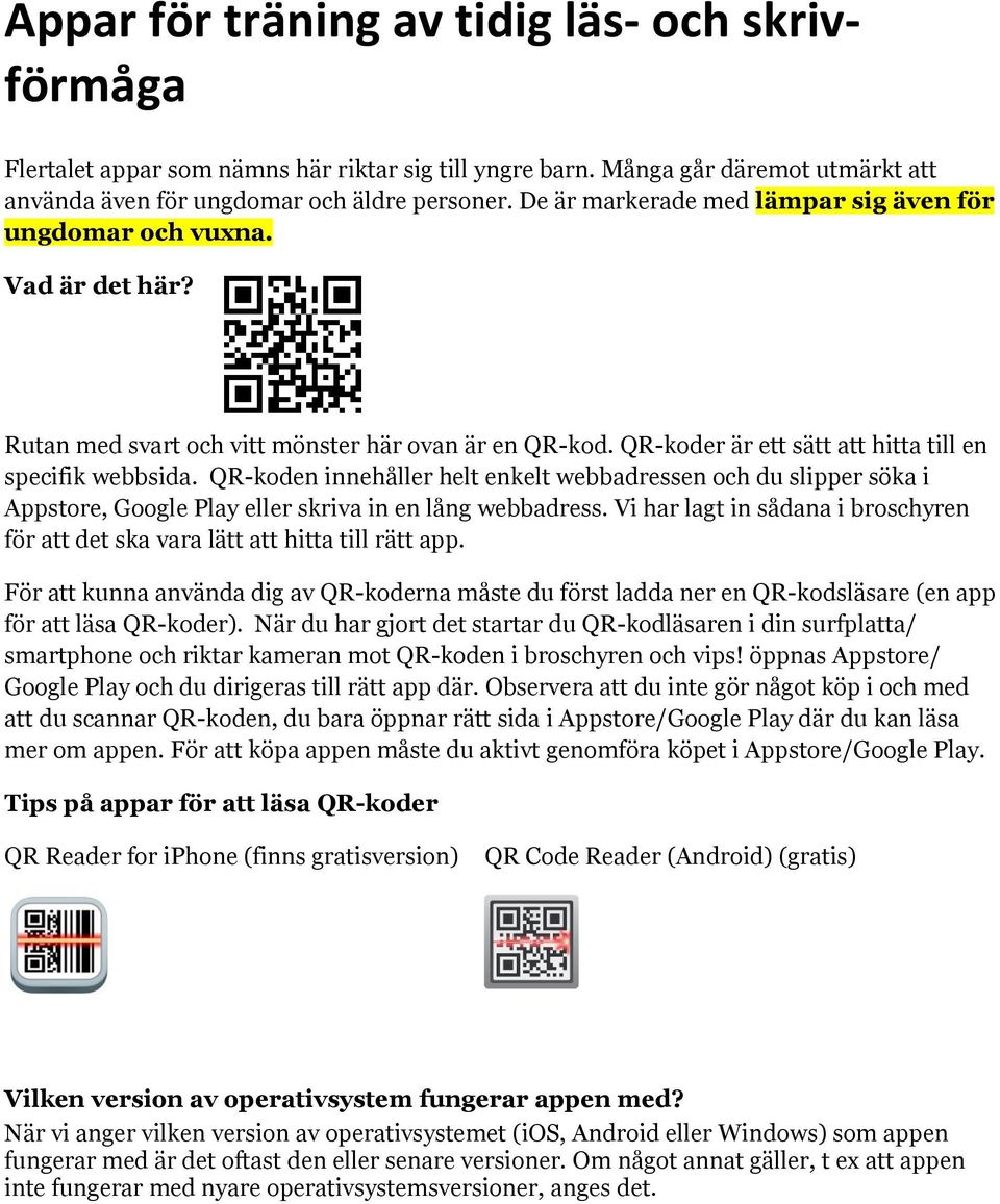 QR-koden innehåller helt enkelt webbadressen och du slipper söka i Appstore, eller skriva in en lång webbadress. Vi har lagt in sådana i broschyren för att det ska vara lätt att hitta till rätt app.