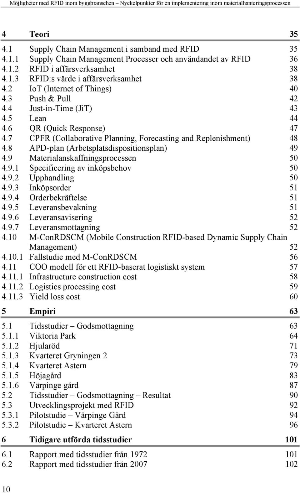 8 APD-plan (Arbetsplatsdispositionsplan) 49 4.9 Materialanskaffningsprocessen 50 4.9.1 Specificering av inköpsbehov 50 4.9.2 Upphandling 50 4.9.3 Inköpsorder 51 4.9.4 Orderbekräftelse 51 4.9.5 Leveransbevakning 51 4.