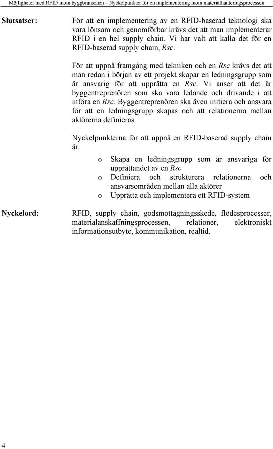 För att uppnå framgång med tekniken och en Rsc krävs det att man redan i början av ett projekt skapar en ledningsgrupp som är ansvarig för att upprätta en Rsc.