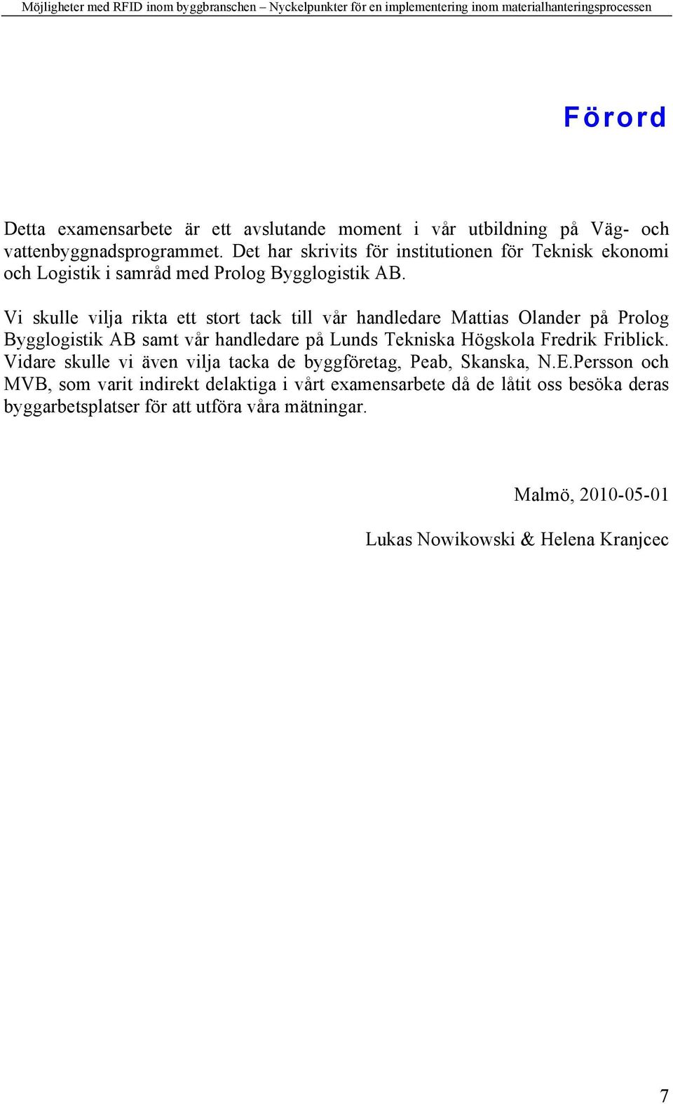 Vi skulle vilja rikta ett stort tack till vår handledare Mattias Olander på Prolog Bygglogistik AB samt vår handledare på Lunds Tekniska Högskola Fredrik