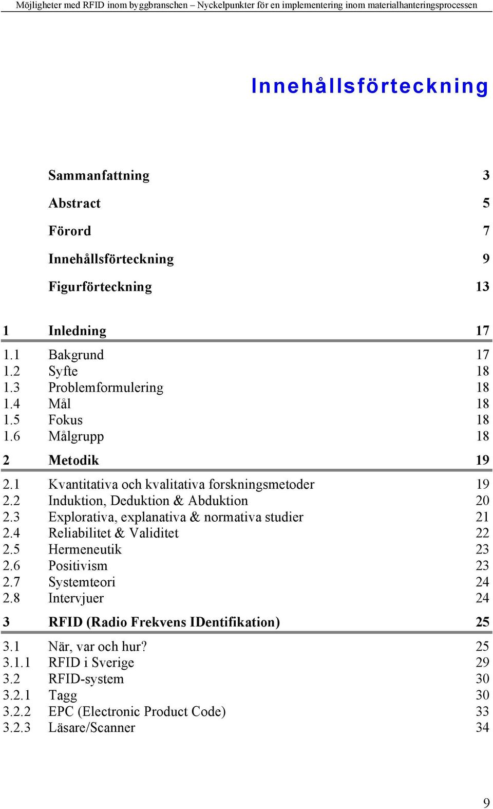 2 Induktion, Deduktion & Abduktion 20 2.3 Explorativa, explanativa & normativa studier 21 2.4 Reliabilitet & Validitet 22 2.5 Hermeneutik 23 2.6 Positivism 23 2.