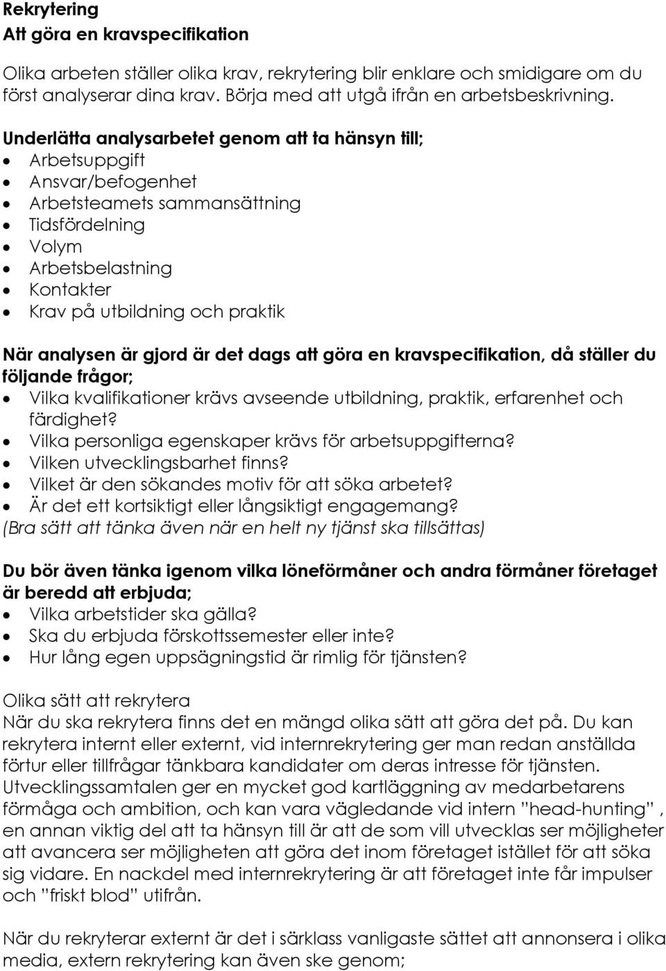 analysen är gjord är det dags att göra en kravspecifikation, då ställer du följande frågor; Vilka kvalifikationer krävs avseende utbildning, praktik, erfarenhet och färdighet?