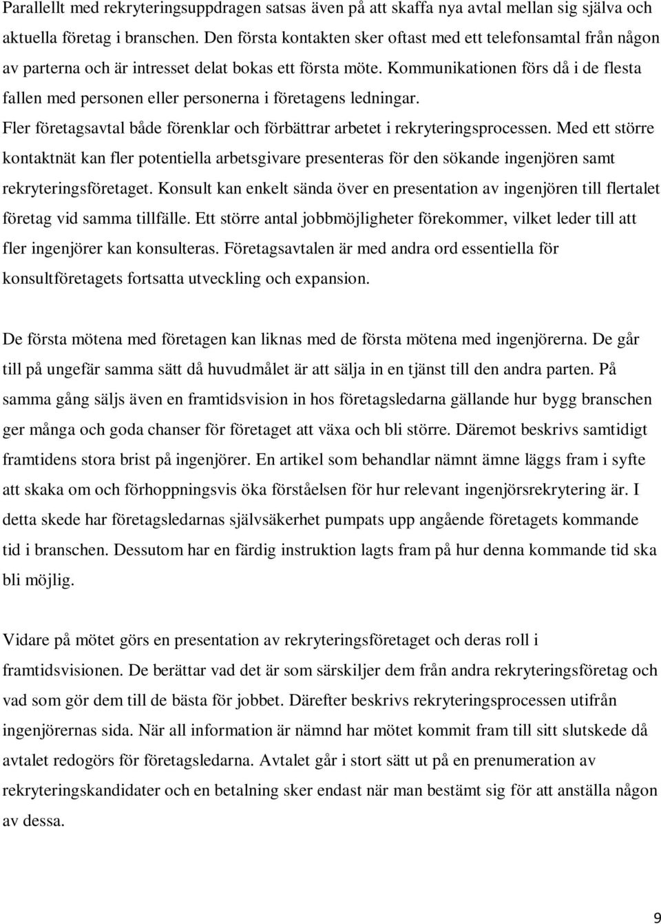 Kommunikationen förs då i de flesta fallen med personen eller personerna i företagens ledningar. Fler företagsavtal både förenklar och förbättrar arbetet i rekryteringsprocessen.