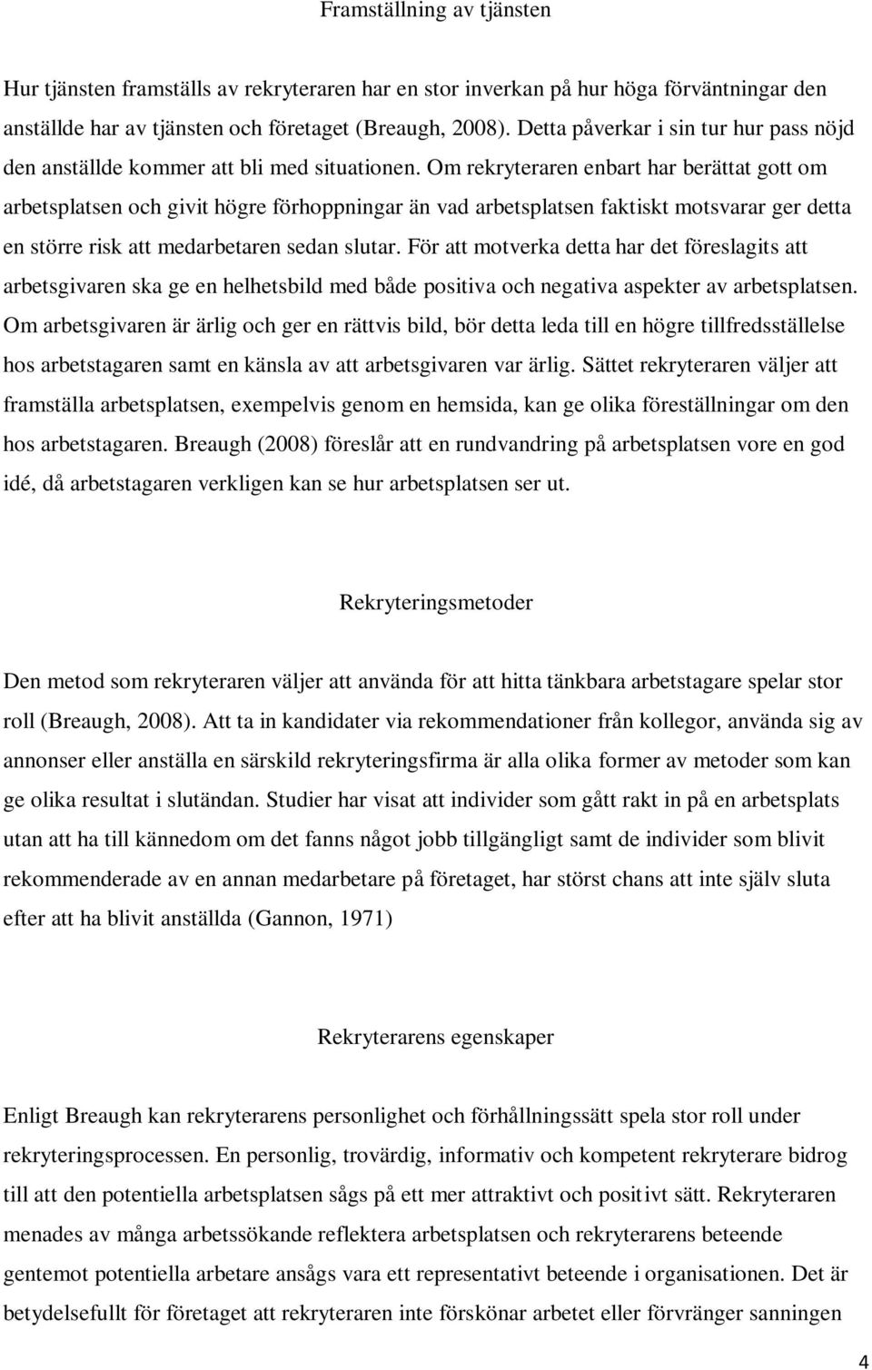 Om rekryteraren enbart har berättat gott om arbetsplatsen och givit högre förhoppningar än vad arbetsplatsen faktiskt motsvarar ger detta en större risk att medarbetaren sedan slutar.