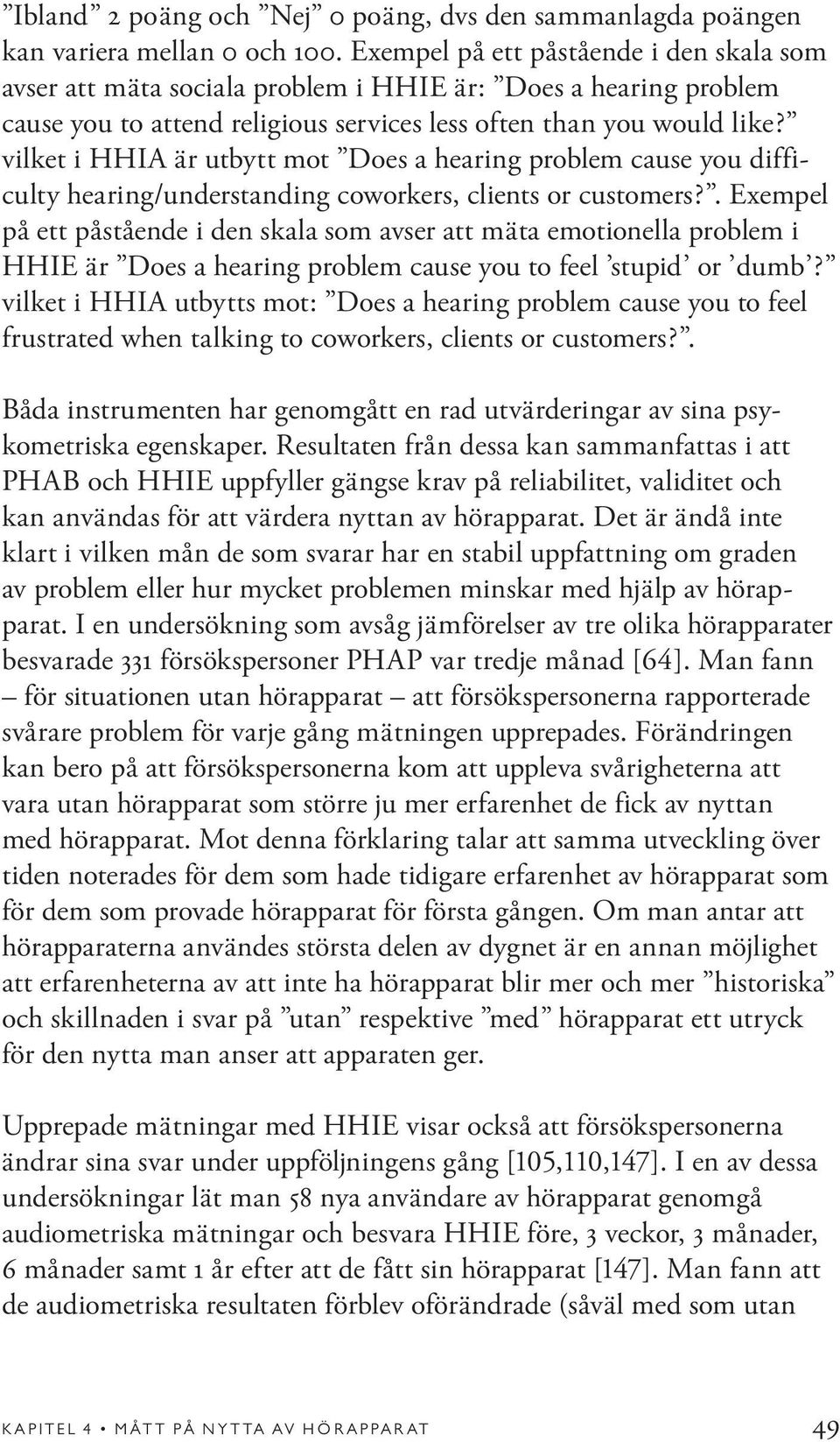 vilket i HHIA är utbytt mot Does a hearing problem cause you difficulty hearing/understanding coworkers, clients or customers?