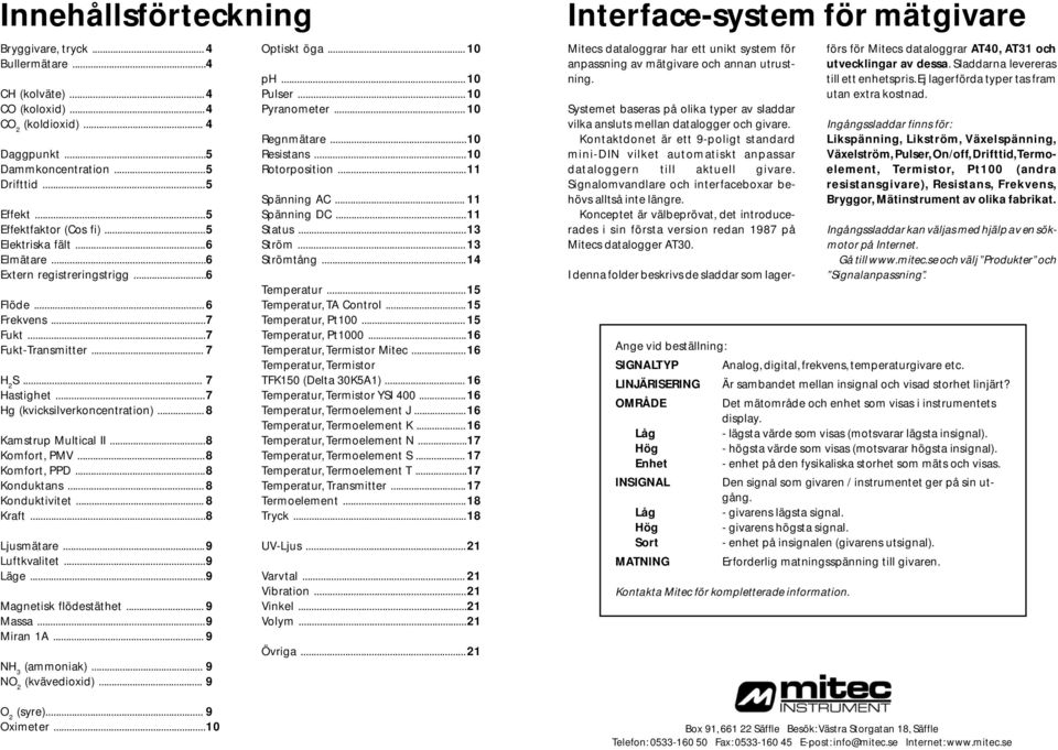 .. 8 Kamstrup Multical II...8 Komfort, PMV... 8 Komfort, PPD...8 Konduktans... 8 Konduktivitet... 8 Kraft...8 Ljusmätare... 9 Luftkvalitet...9 Läge...9 Magnetisk flödestäthet... 9 Massa...9 Miran 1A.