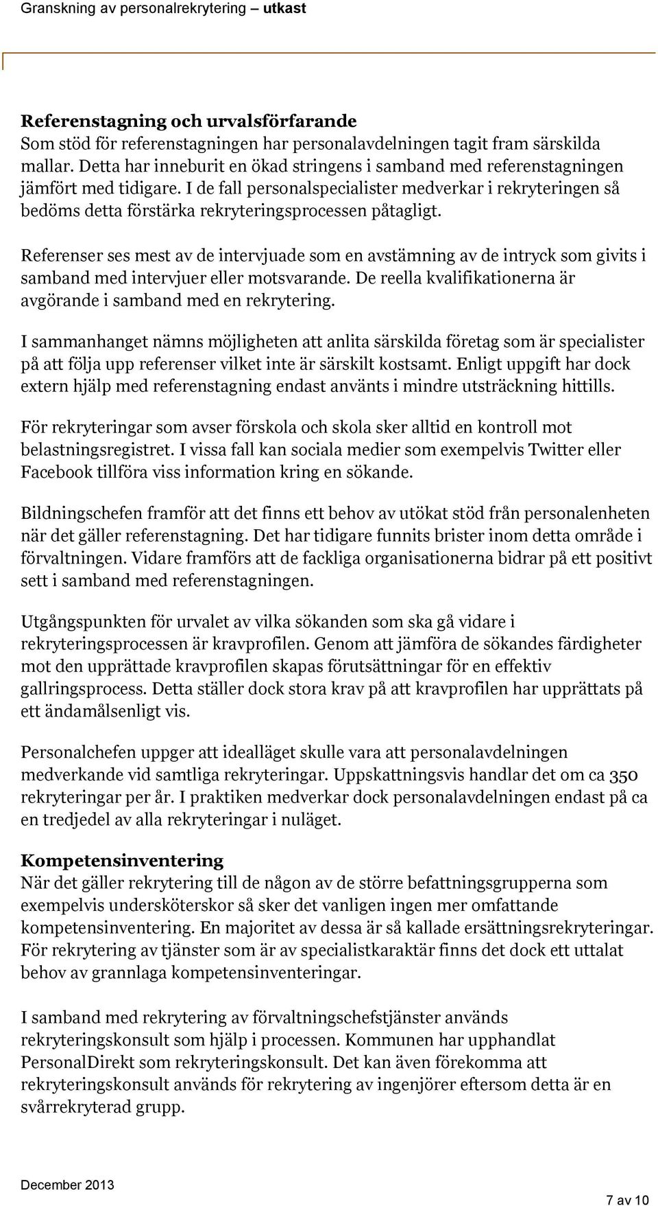 I de fall personalspecialister medverkar i rekryteringen så bedöms detta förstärka rekryteringsprocessen påtagligt.