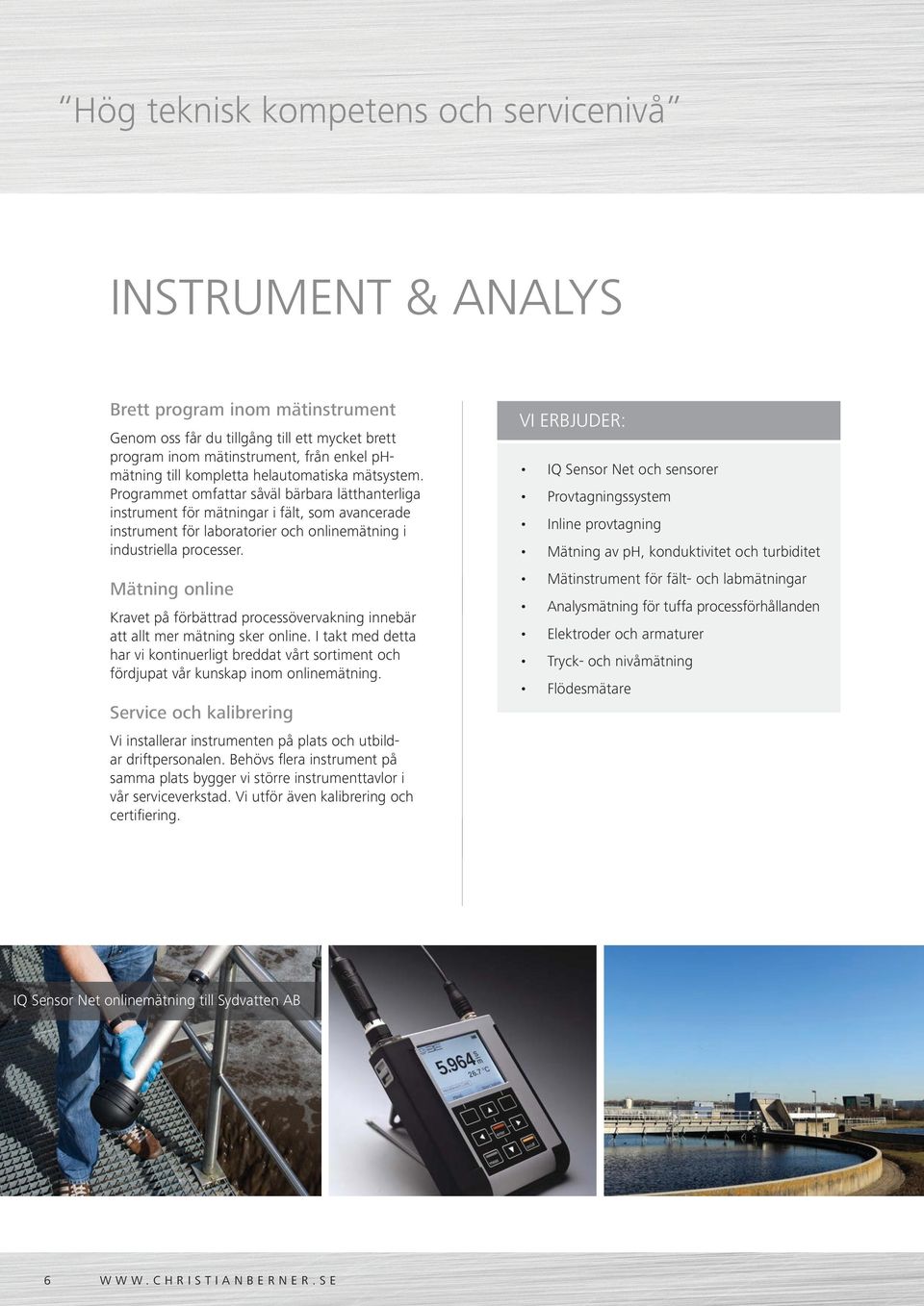 Programmet omfattar såväl bärbara lätthanterliga instrument för mätningar i fält, som avancerade instrument för laboratorier och onlinemätning i industriella processer.