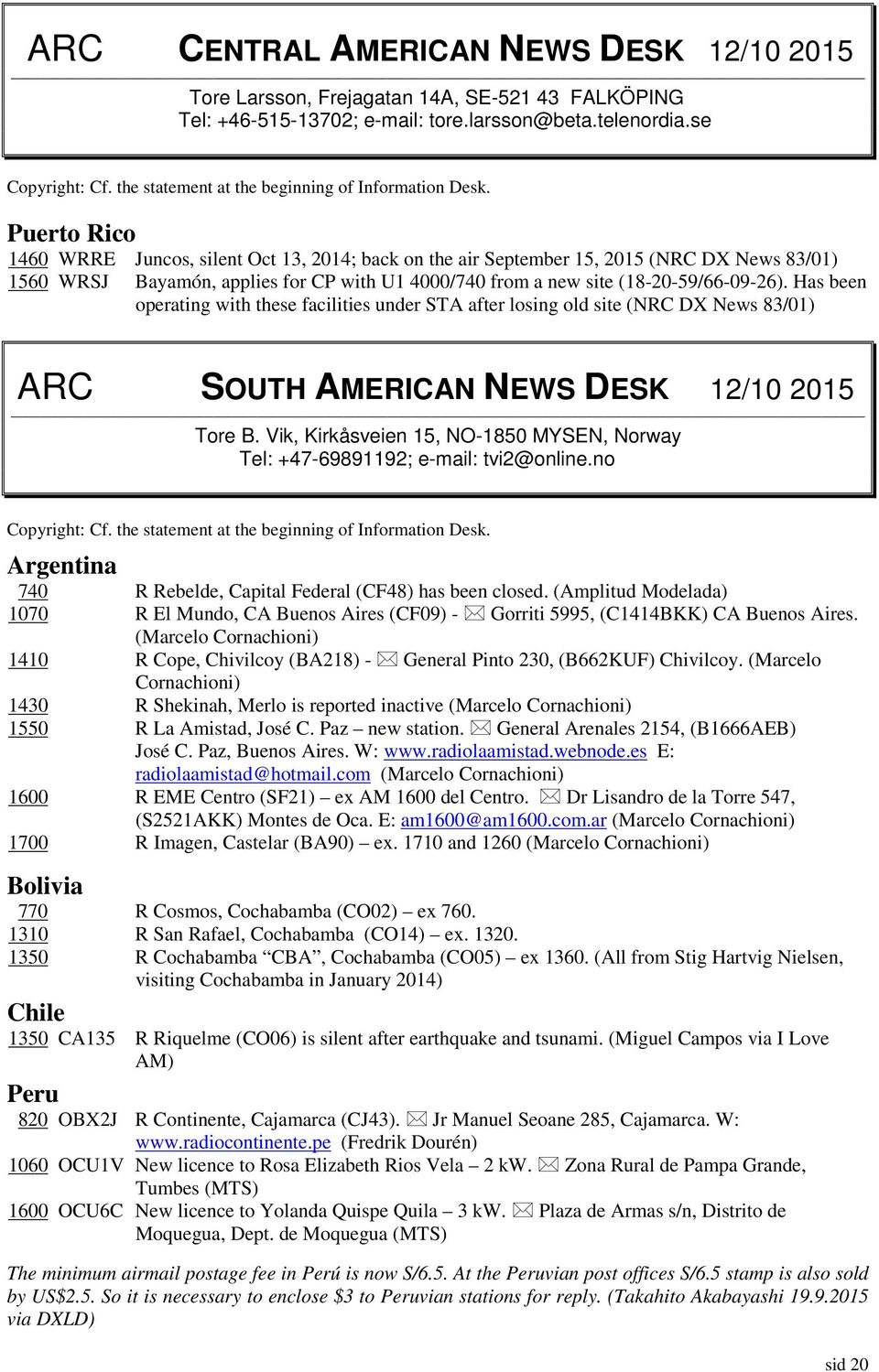 Puerto Rico 1460 WRRE Juncos, silent Oct 13, 2014; back on the air September 15, 2015 (NRC DX News 83/01) 1560 WRSJ Bayamón, applies for CP with U1 4000/740 from a new site (18-20-59/66-09-26).