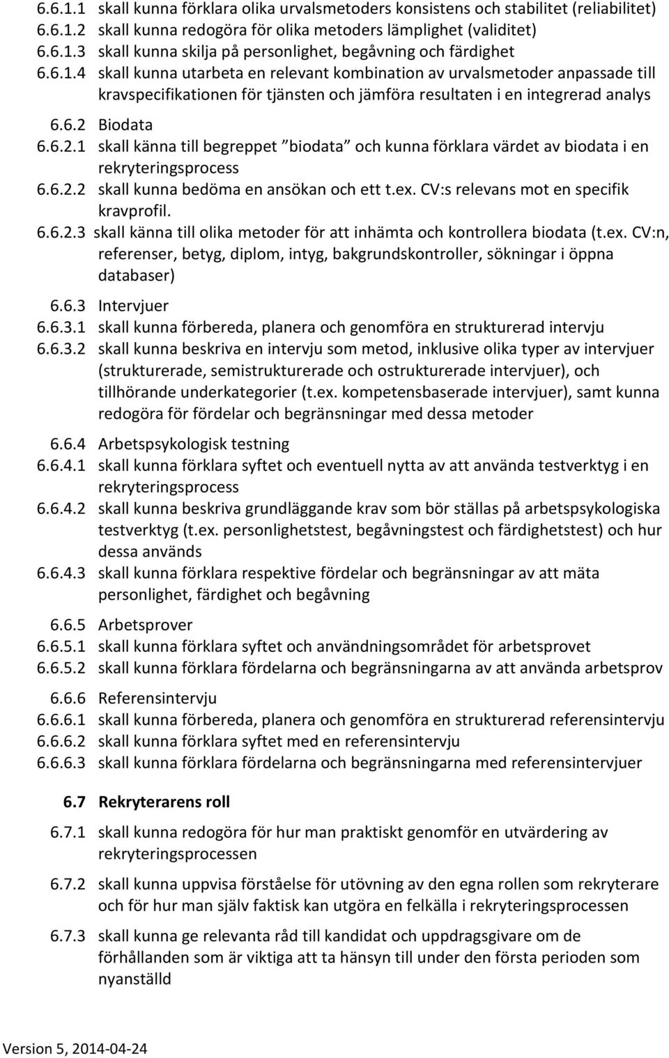 Biodata 6.6.2.1 skall känna till begreppet biodata och kunna förklara värdet av biodata i en rekryteringsprocess 6.6.2.2 skall kunna bedöma en ansökan och ett t.ex.