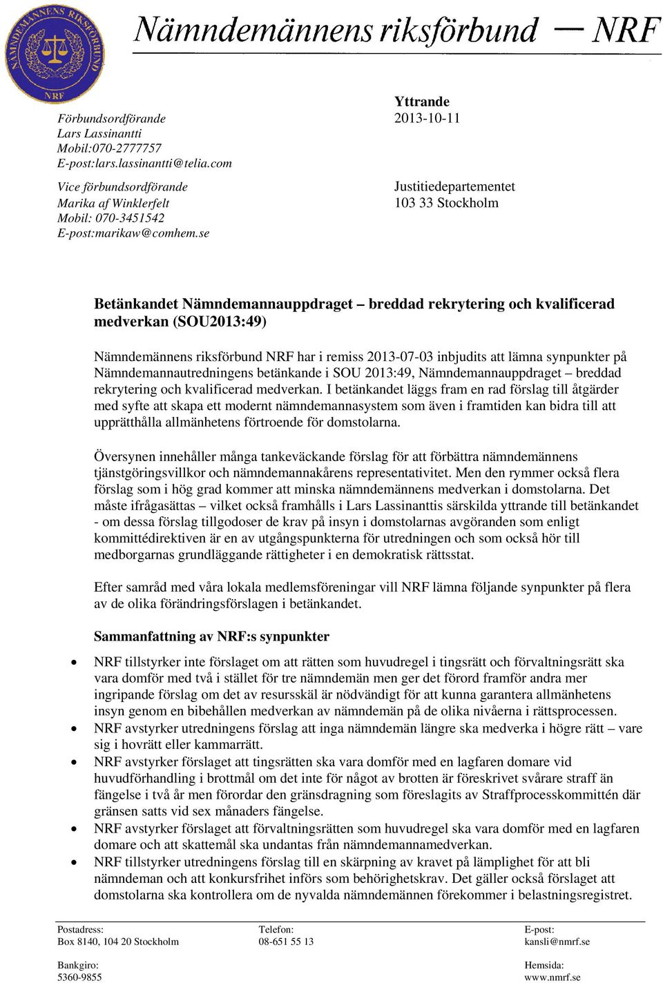 se Betänkandet Nämndemannauppdraget breddad rekrytering och kvalificerad medverkan (SOU2013:49) Nämndemännens riksförbund NRF har i remiss 2013-07-03 inbjudits att lämna synpunkter på