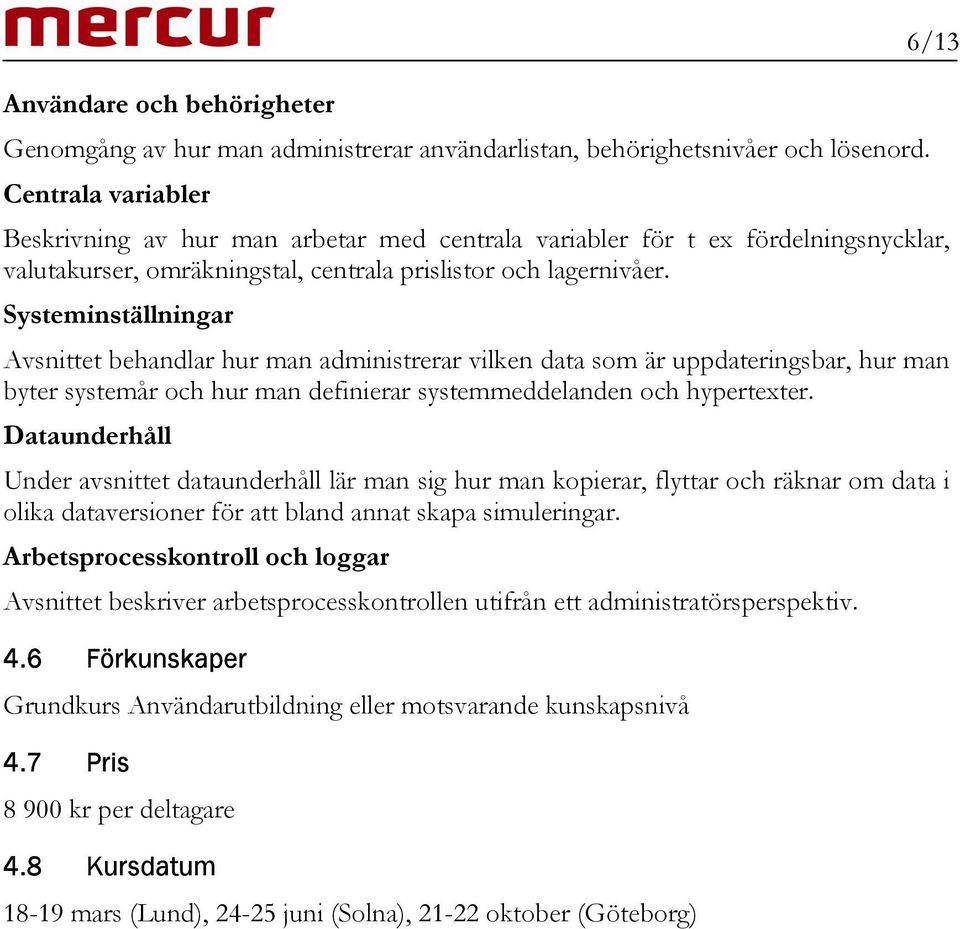 Systeminställningar Avsnittet behandlar hur man administrerar vilken data som är uppdateringsbar, hur man byter systemår och hur man definierar systemmeddelanden och hypertexter.