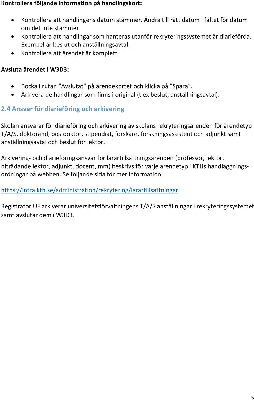 Kontrollera att ärendet är komplett Avsluta ärendet i W3D3: Bocka i rutan Avslutat på ärendekortet och klicka på Spara. Arkivera de handlingar som finns i original (t ex beslut, anställningsavtal). 2.