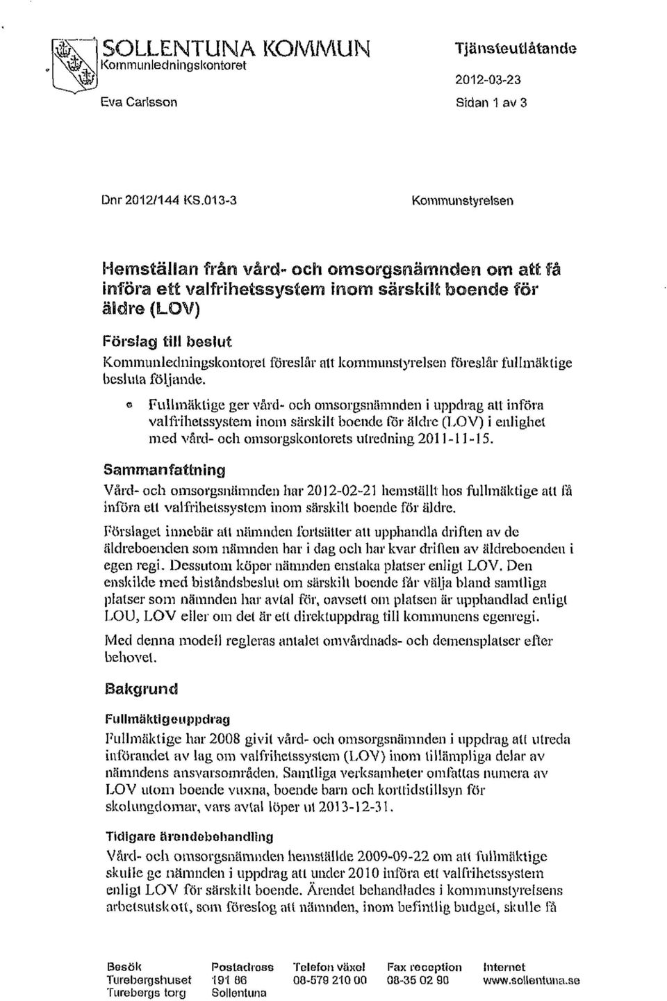 Fullmäktige ger vård- och omsorgsnämnden i uppdrag atl infora valfrihetssystem inom särskilt boende för äldre (LOV) i enlighet med vård- och omsorgskontorets utredning 2011-11-15.