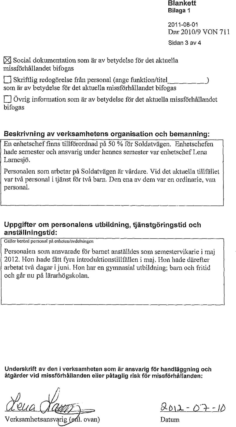 organisation och bemanning: En enhetschef finns tillförordnad på 50 % för Soldatvägen. Enhetschefen hade semester och ansvarig under hennes semester var enhetschef Lena Larnesjö.