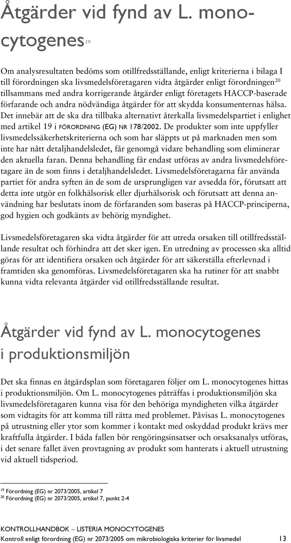 andra korrigerande åtgärder enligt företagets HACCP-baserade förfarande och andra nödvändiga åtgärder för att skydda konsumenternas hälsa.