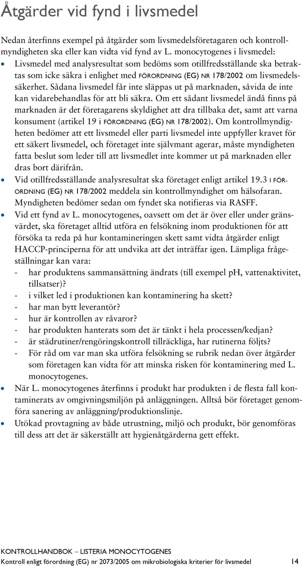 Sådana livsmedel får inte släppas ut på marknaden, såvida de inte kan vidarebehandlas för att bli säkra.