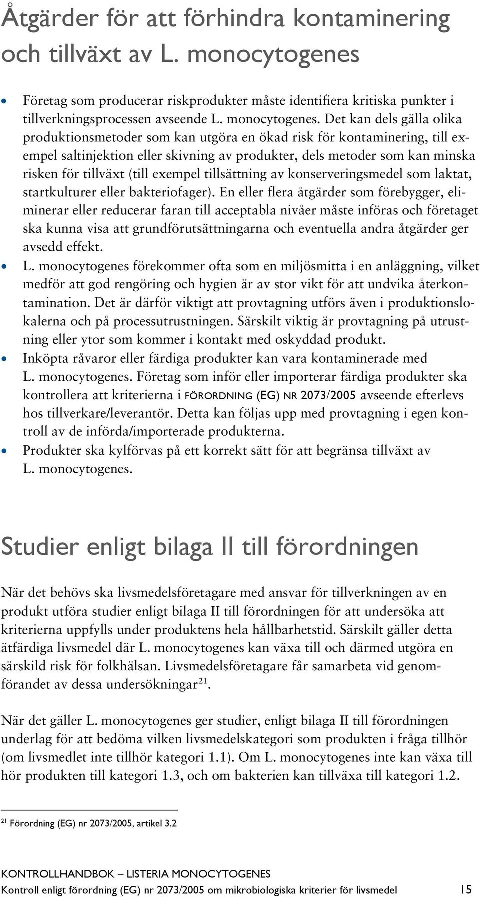 Det kan dels gälla olika produktionsmetoder som kan utgöra en ökad risk för kontaminering, till exempel saltinjektion eller skivning av produkter, dels metoder som kan minska risken för tillväxt