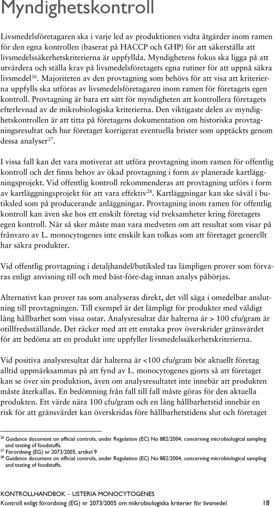 Majoriteten av den provtagning som behövs för att visa att kriterierna uppfylls ska utföras av livsmedelsföretagaren inom ramen för företagets egen kontroll.