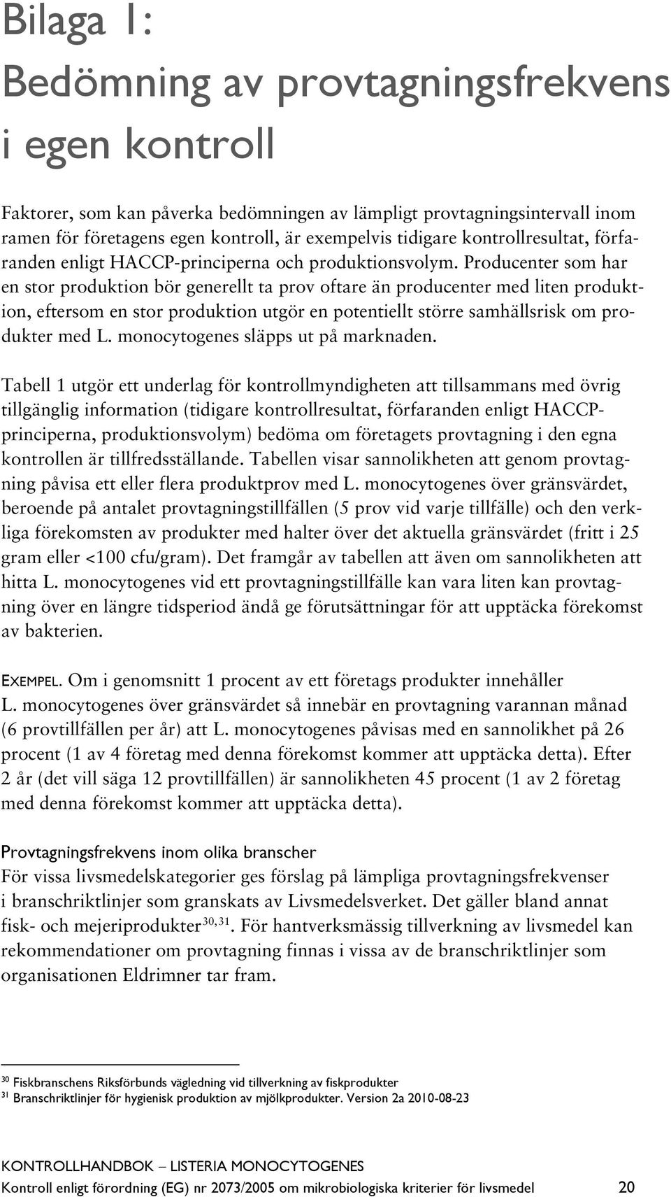 Producenter som har en stor produktion bör generellt ta prov oftare än producenter med liten produktion, eftersom en stor produktion utgör en potentiellt större samhällsrisk om produkter med L.