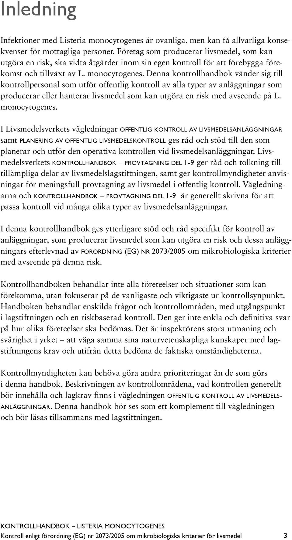 Denna kontrollhandbok vänder sig till kontrollpersonal som utför offentlig kontroll av alla typer av anläggningar som producerar eller hanterar livsmedel som kan utgöra en risk med avseende på L.