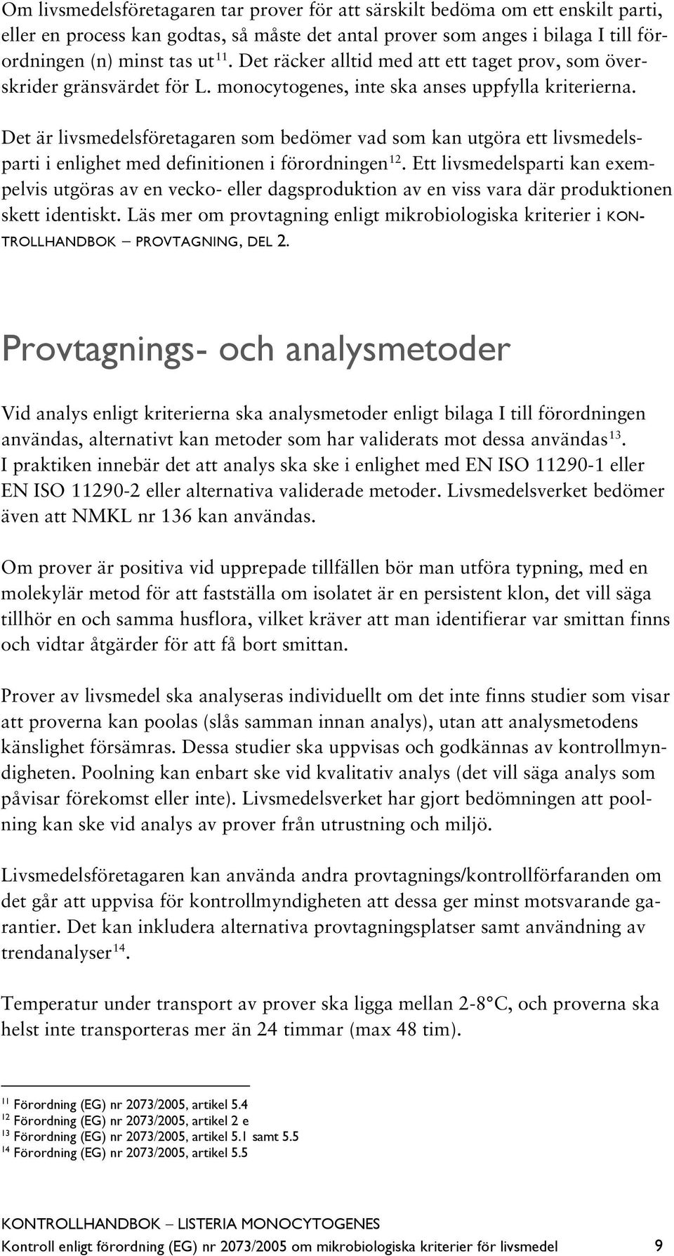 Det är livsmedelsföretagaren som bedömer vad som kan utgöra ett livsmedelsparti i enlighet med definitionen i förordningen 12.