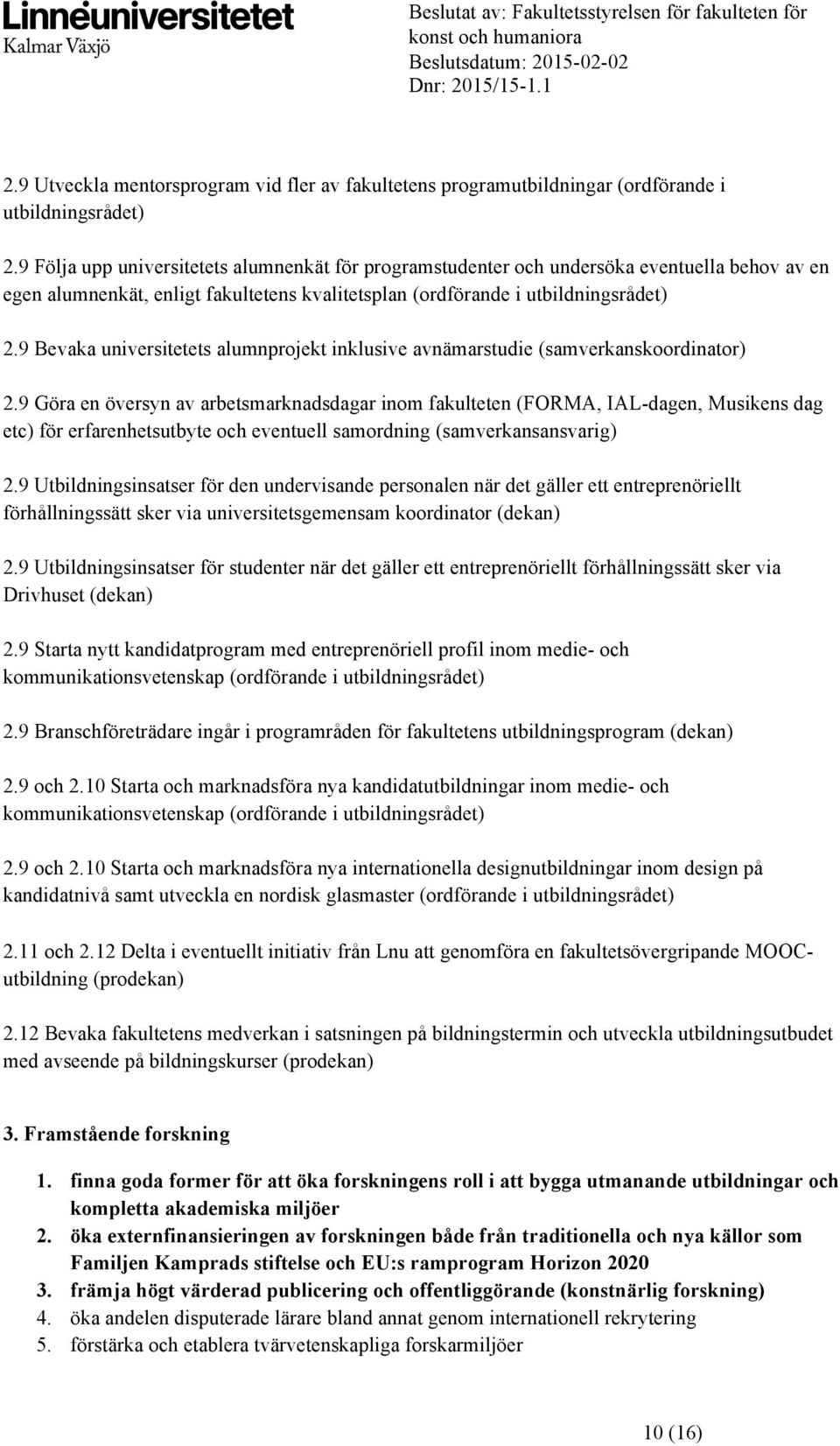 9 Bevaka universitetets alumnprojekt inklusive avnämarstudie (samverkanskoordinator) 2.