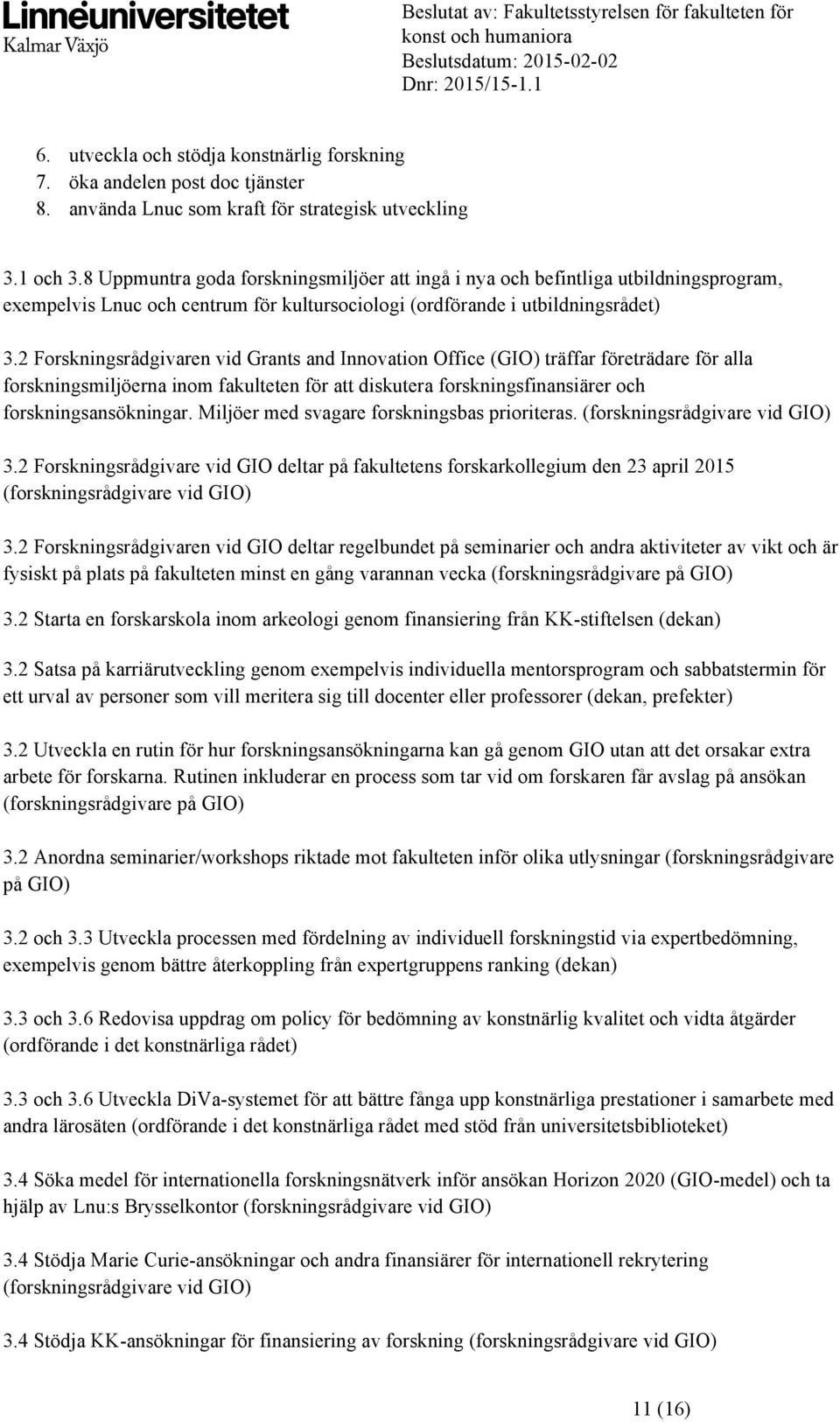 2 Forskningsrådgivaren vid Grants and Innovation Office (GIO) träffar företrädare för alla forskningsmiljöerna inom fakulteten för att diskutera forskningsfinansiärer och forskningsansökningar.