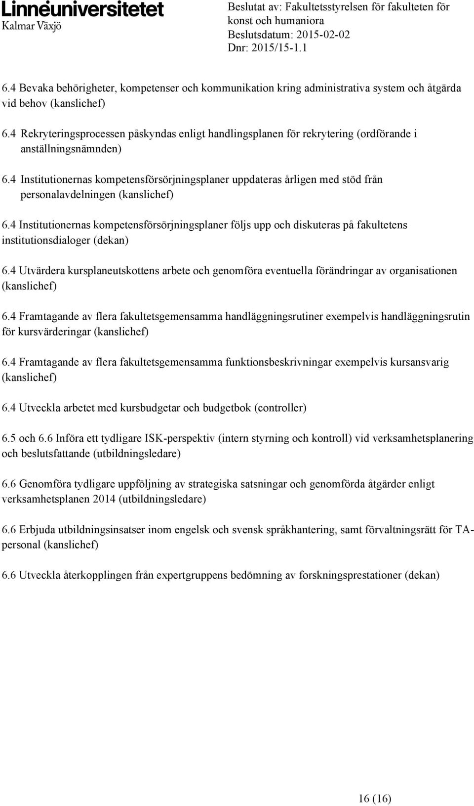 4 Institutionernas kompetensförsörjningsplaner uppdateras årligen med stöd från personalavdelningen (kanslichef) 6.